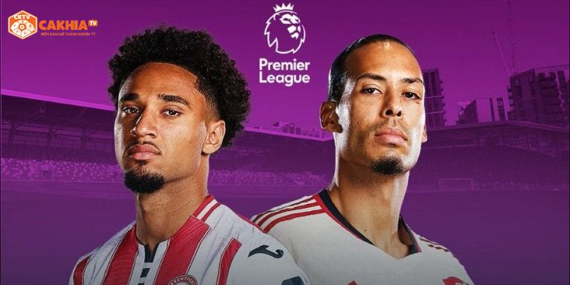 Nhận định chi tiết về tình hình 2 đội bóng Brentford vs Liverpool